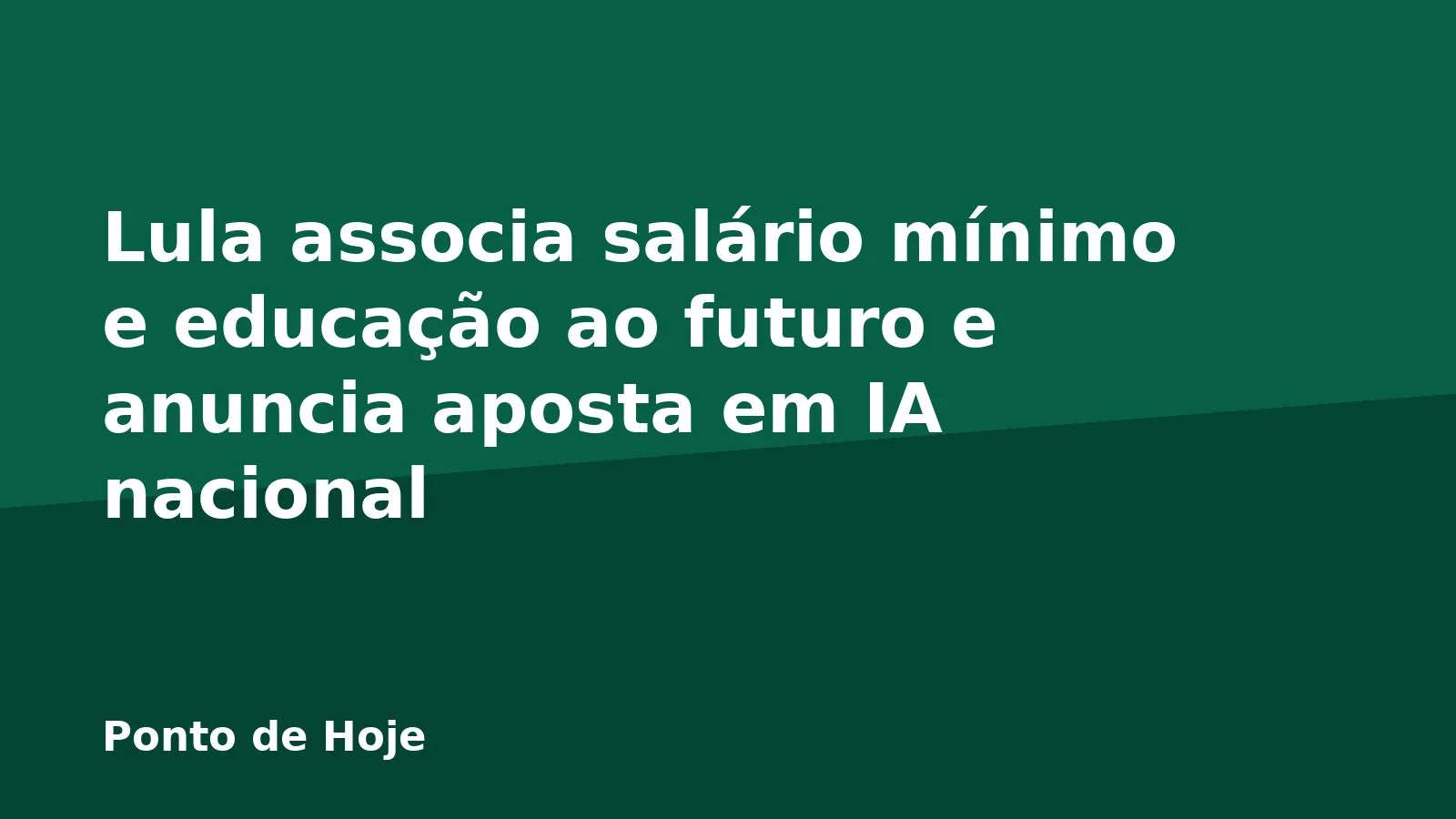 Lula associa salário mínimo e educação ao futuro e anuncia aposta em IA nacional