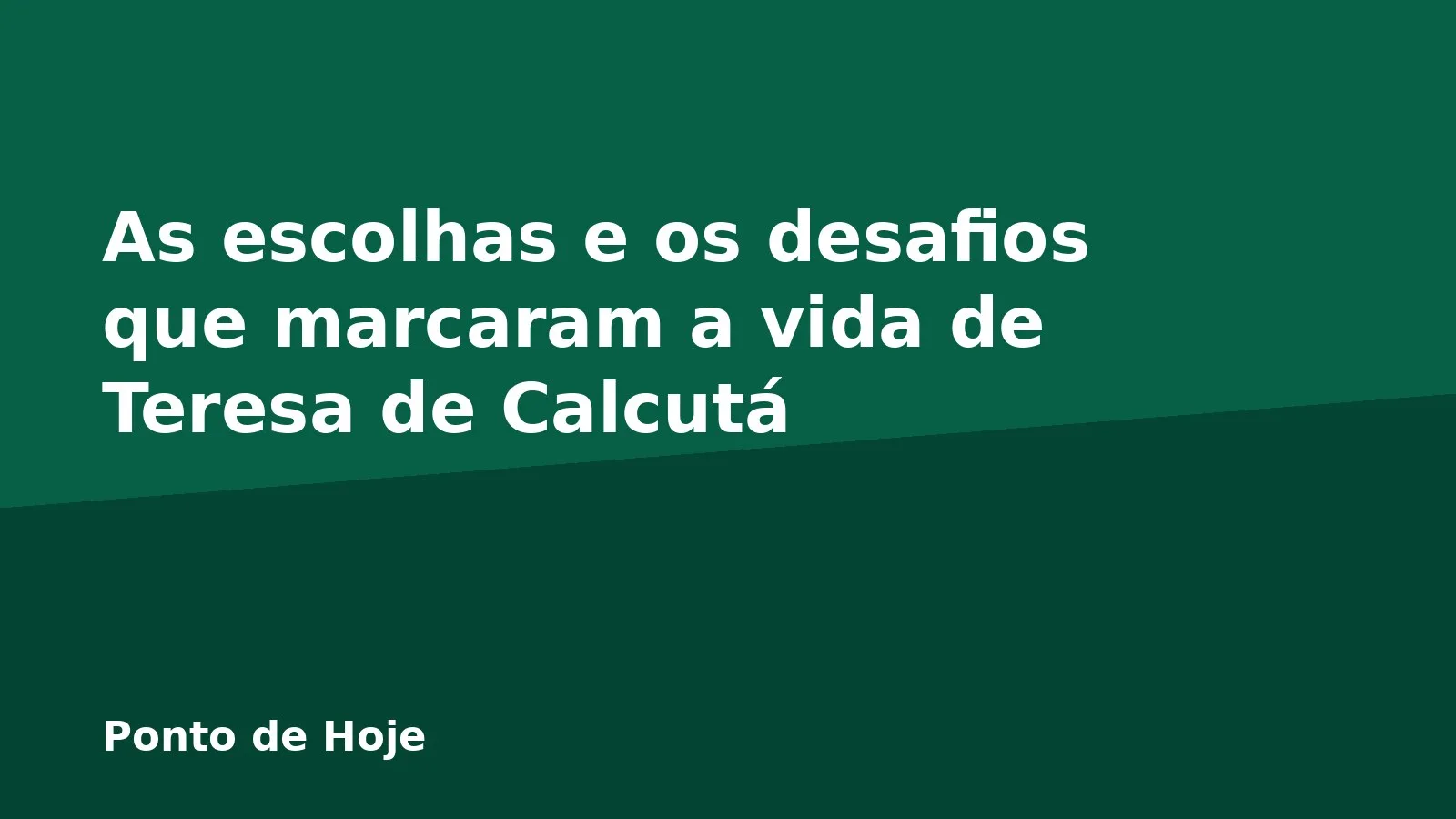 As escolhas e os desafios que marcaram a vida de Teresa de Calcutá
