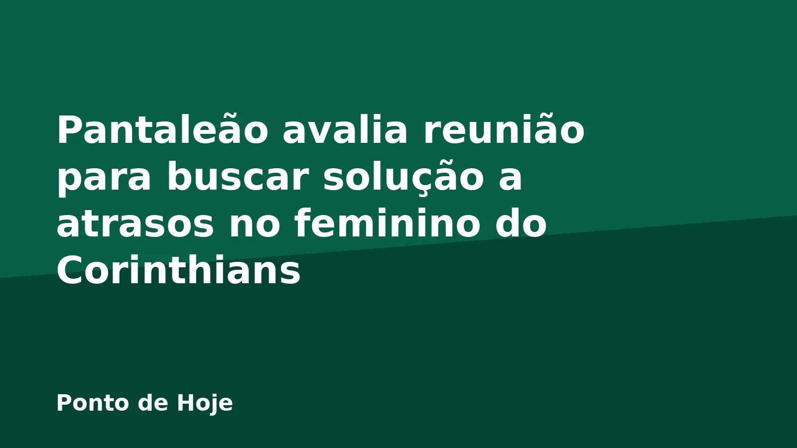 Pantaleão avalia reunião para buscar solução a atrasos no feminino do Corinthians