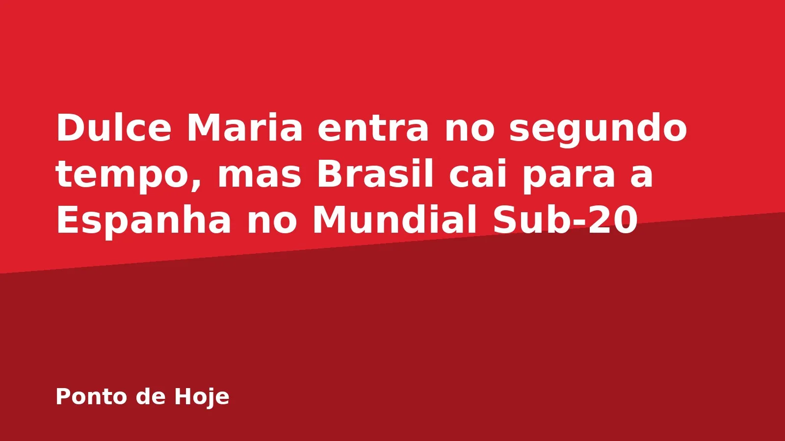 Dulce Maria entra no segundo tempo, mas Brasil cai para a Espanha no Mundial Sub-20